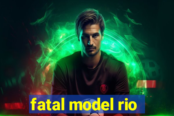 fatal model rio